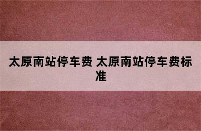 太原南站停车费 太原南站停车费标准